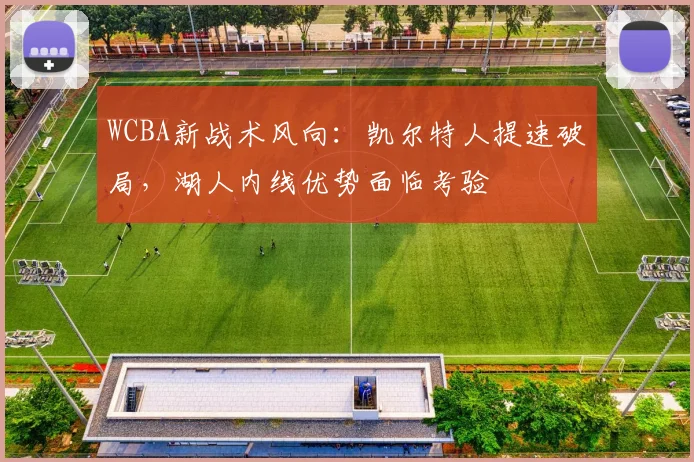 WCBA新战术风向：凯尔特人提速破局，湖人内线优势面临考验