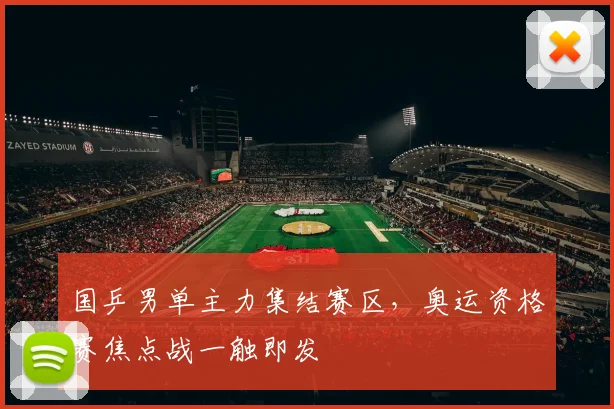 国乒男单主力集结赛区，奥运资格赛焦点战一触即发