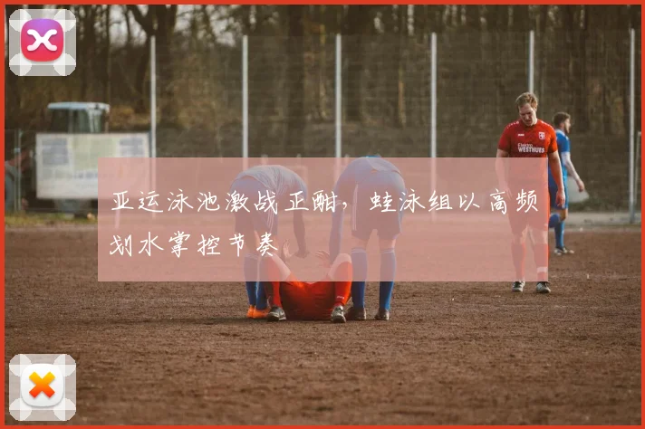 亚运泳池激战正酣，蛙泳组以高频划水掌控节奏